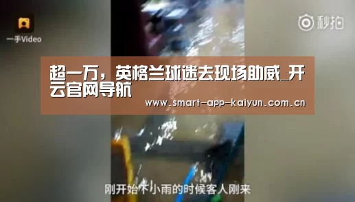 超一万,英格兰球迷去现场助威_开云官网导航(图1) 超一万,英格兰球迷去现场助威_开云官网导航(图1)