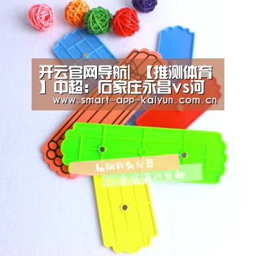开云官网导航|
【推测体育】中超:石家庄永昌vs河北中原幸福 状态精彩河北继续连胜程序?(图2) 开云官网