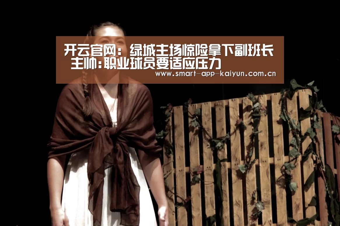 开云官网:绿城主场惊险拿下副班长 主帅:职业球员要适应压力(图2) 开云官网