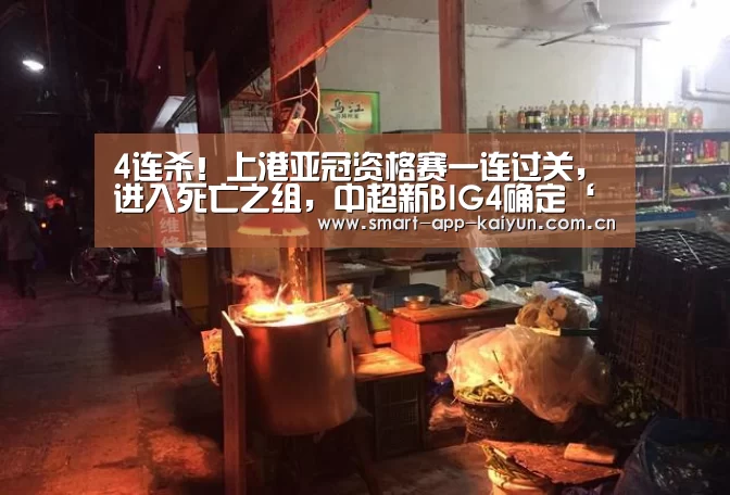 4连杀!上港亚冠资格赛一连过关,进入死亡之组,中超新BIG4确定‘开云官网’(图1) 开云体育官网